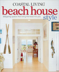 Title: Coastal Living Beach House Style: Designing Spaces That Bring the Beach to You, Author: Jasmine Thompson