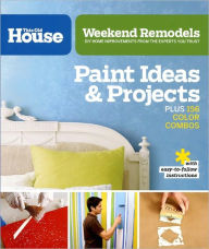 Title: Weekend Remodels: Paint Ideas and Projects: DIY Home Improvements from the Experts You Trust, Author: Editors of This Old House Magazine