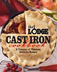 Title: Lodge Cast Iron Cookbook: A Treasury of Timeless, Delicious Recipes, Author: The Lodge Company