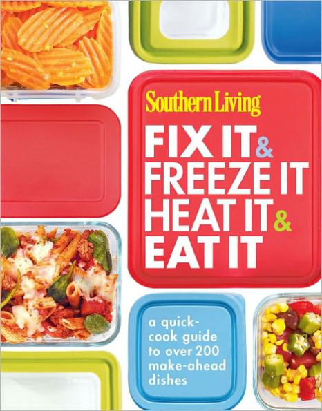 Southern Living Fix It & Freeze It/Heat Eat It: A quick-cook guide to over 200 make-ahead dishes