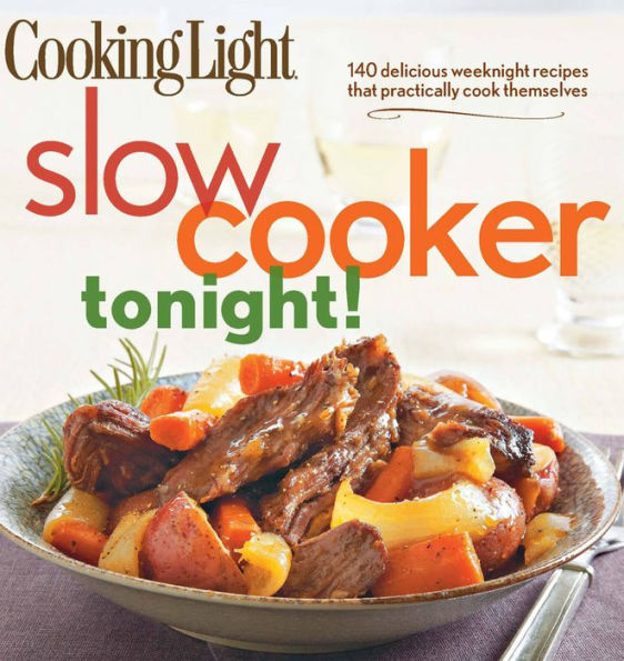 Cooking Light Slow-Cooker Tonight!: 140 delicious weeknight recipes that practically cook themselves