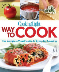 Title: Cooking Light Way to Cook: The Complete Visual Guide To Everyday Cooking, Author: The Editors of Cooking Light