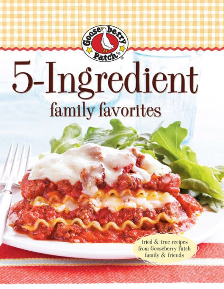 Gooseberry Patch 5-Ingredient Family Favorites: Tried & True Recipes from Gooseberry Patch family & friends