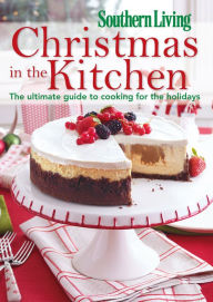 Title: Southern Living Christmas in the Kitchen: The Ultimate Guide to Cooking for the Holidays (PagePerfect NOOK Book), Author: Southern Living Magazine Editors