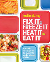 Title: Southern Living Fix It and Freeze It/Heat It and Eat It: A Quick-Cook Guide to Over 200 Make-Ahead Dishes (PagePerfect NOOK Book), Author: Southern Living Magazine Editors