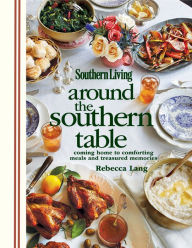 Title: Southern Living Around the Southern Table: Coming home to comforting meals and treasured memories, Author: Rebecca Lang