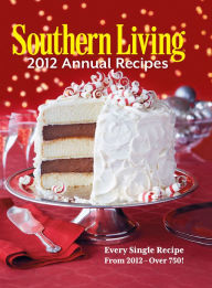 Title: Southern Living Annual Recipes 2012: Every Single Recipe from 2012 -- over 750!, Author: Southern Living