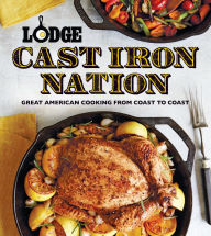 Title: Lodge Cast Iron Nation: Inspired Dishes and Memorable Stories from America's Best Cooks, Author: The Lodge Company