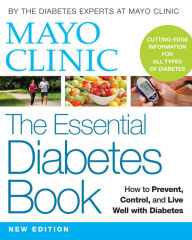 Title: Mayo Clinic The Essential Diabetes Book: How to Prevent, Control, and Live Well with Diabetes, 2nd Edition, Author: Mayo Clinic