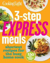 Title: Cooking Light 3-Step Express Meals: Easy weeknight recipes for today's home cook, Author: The Editors of Cooking Light