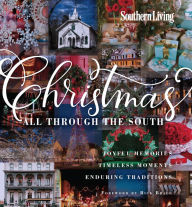 Title: Southern Living Christmas All Through The South: Joyful Memories, Timeless Moments, Enduring Traditions, Author: The Editors of Southern Living