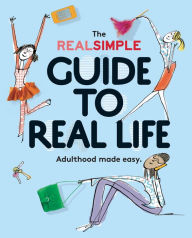 Title: The Real Simple Guide to Real Life: Adulthood Made Easy, Author: Real Simple