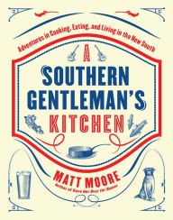 Title: Southern Living A Southern Gentleman's Kitchen: Adventures in Cooking, Eating, and Living in the New South, Author: Matt Moore