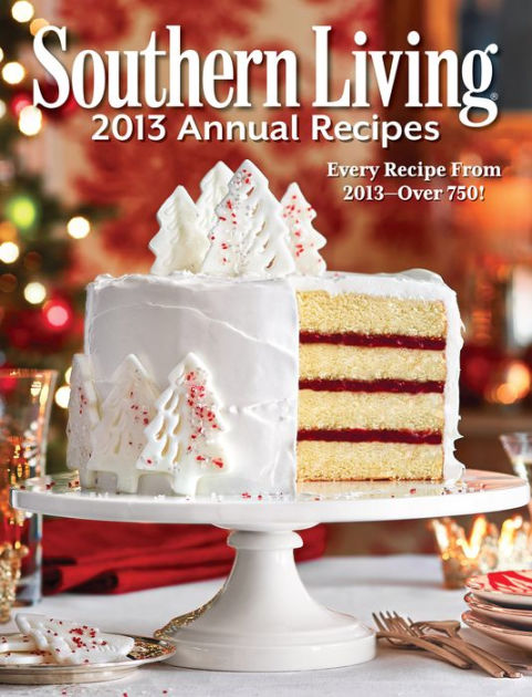 Southern Living 2013 Annual Recipes: Every Recipe From 2013 -- over 750 ...