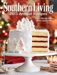 Title: Southern Living Annual Recipes 2013: Every Single Recipe from 2013 -- over 750!, Author: Southern Living