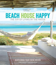 Title: Coastal Living Beach House Happy: The Joy of Living by the Water, Author: Antonia van der Meer