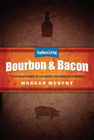 Title: Southern Living Bourbon & Bacon: Charred, Smoked, Sipped & Savored, Author: Morgan Murphy