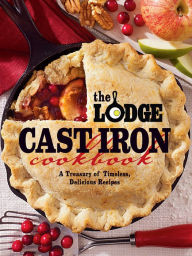Title: The Lodge Cast Iron Cookbook: A Treasury of Timeless, Delicious Recipes, Author: The Lodge Company