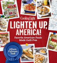 Title: Cooking Light Lighten Up, America!: Favorite American Foods Made Guilt-Free, Author: Allison Fishman Task