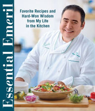 Title: Essential Emeril: Favorite Recipes and Hard-Won Wisdom From My Life in the Kitchen, Author: Emeril Lagasse