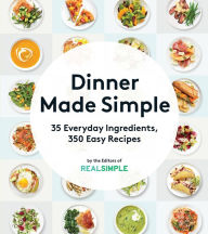 Title: Dinner Made Simple: 35 Everyday Ingredients, 350 Easy Recipes, Author: Mel-Flow