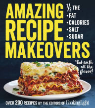 Title: Amazing Recipe Makeovers: 200 Classic Dishes at 1/2 the Fat, Calories, Salt, or Sugar, Author: Cooking Light