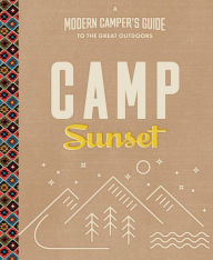 Title: Camp Sunset: A Modern Camper's Guide to the Great Outdoors, Author: Sunset Magazine