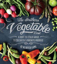 Title: The Southern Vegetable Book: A Root-to-Stalk Guide to the South's Favorite Produce (Southern Living), Author: Rebecca Lang