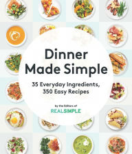 Title: Dinner Made Simple: 35 Everyday Ingredients, 350 Easy Recipes, Author: Real Simple
