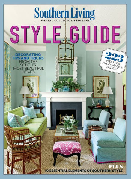 SOUTHERN LIVING Style Guide: Decorating Tips and Tricks from the South's Most Beautiful Homes