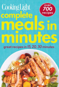 Title: COOKING LIGHT Complete Meals in Minutes: Great Recipes in 15, 20, 30 minutes, Author: Cooking Light