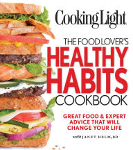 Title: COOKING LIGHT The Food Lover's Healthy Habits Cookbook: Great Food & Expert Advice That Will Change Your Life, Author: Cooking Light