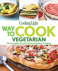 Title: Cooking Light Way to Cook Vegetarian: The Complete Visual Guide to Healthy Vegetarian & Vegan Cooking, Author: Cooking Light