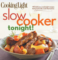 Title: Cooking Light Slow-Cooker Tonight!: 140 delicious weeknight recipes that practically cook themselves, Author: Cooking Light