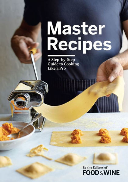 Master Recipes: A Step-By-Step Guide to Cooking Like a Pro