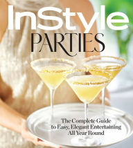 Title: InStyle Parties: The Complete Guide to Easy, Elegant Entertaining All Year Round, Author: The Editors of InStyle