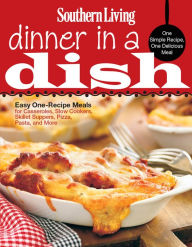 Title: Southern Living Dinner in a Dish: One Simple Recipe, One Delicious Meal, Author: Southern Living