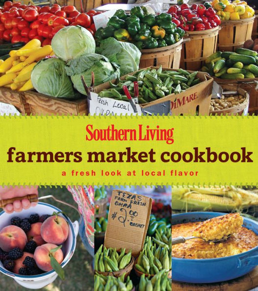 SOUTHERN LIVING Farmers Market Cookbook: A Fresh Look At Local Flavor