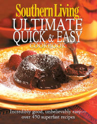 Title: Southern Living: Ultimate Quick & Easy Cookbook: Incredibly Good, Unbelivably Easy - Over 450 Superfast Recipes, Author: Southern Living