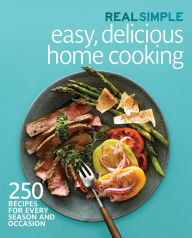 Title: Real Simple Easy, Delicious Home Cooking: 250 Recipes for Every Season and Occasion, Author: Real Simple