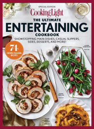 Title: COOKING LIGHT Ultimate Entertaining Cookbook: Showstopping Main Dishes, Casual Suppers, Sides, Desserts, and More!, Author: Cooking Light