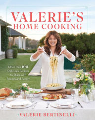 Title: Valerie's Home Cooking: More Than 100 Delicious Recipes to Share with Friends and Family, Author: Valerie Bertinelli