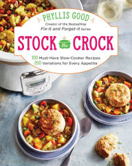 Title: Stock the Crock: 100 Must-Have Slow-Cooker Recipes, 200 Variations for Every Appetite, Author: Phyllis Good