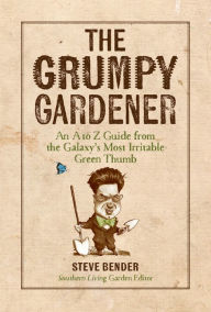 Title: The Grumpy Gardener: An A to Z Guide from the Galaxy¿s Most Irritable Green Thumb, Author: Steve Bender