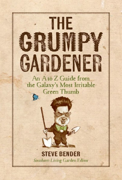 The Grumpy Gardener: An A to Z Guide from the Galaxy¿s Most Irritable Green Thumb