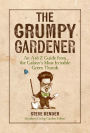 The Grumpy Gardener: An A to Z Guide from the Galaxy¿s Most Irritable Green Thumb