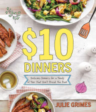 Title: $10 Dinners: Delicious Meals for a Family of 4 that Don't Break the Bank, Author: Julie Grimes