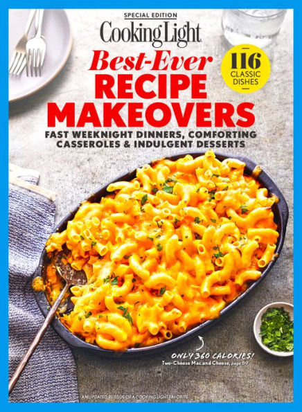 COOKING LIGHT Best-Ever Recipe Makeovers: Fast Weeknight Dinners, Comforting Casseroles & Indulgent Desserts