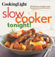 Title: Cooking Light Slow Cooker Tonight!: 140 Delicious Weeknight Recipes that Practically Cook Themselves, Author: Cooking Light