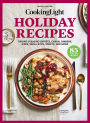 COOKING LIGHT Holiday Recipes: Crowd-Pleasing Entrees, Casual Dinners, Sides, Small Bites, Sweets, and More
